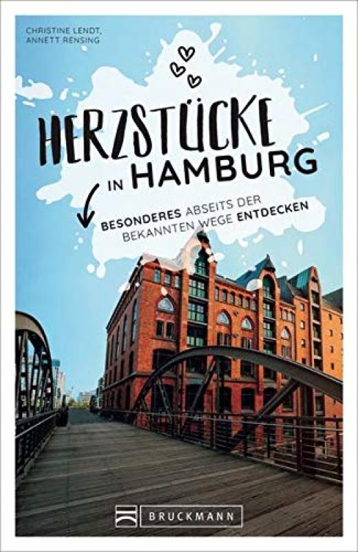 Herzstücke in Hamburg – Besonderes abseits der bekannten Wege entdecken. Insidertipps für Touristen und (Neu)Einheimische von Christine Lendt und Annett Rensing